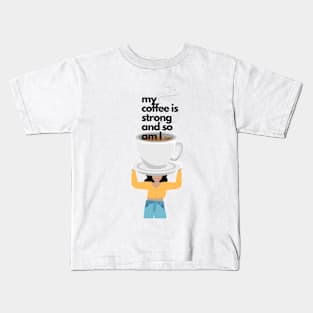 My Coffee is Strong and so am I Kids T-Shirt